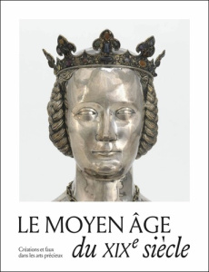 Le Moyen Age du XIXe siècle. Créations, copies et faux dans les arts précieux - Descatoire Christine ; Tixier Frédéric