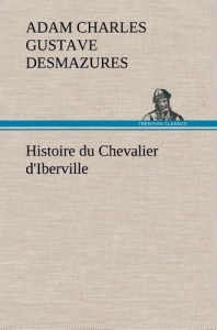 Histoire du Chevalier d'Iberville - Desmazures Adam charles gustave ; Desmazures A