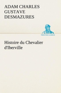 Histoire du Chevalier d'Iberville - Desmazures Adam charles gustave ; Desmazures A