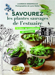 Savourez les plantes sauvages de l'estuaire - Dessimoulie Laurence ; Walter Lycia ; Fédieu Domin