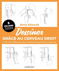 Dessiner grâce au cerveau droit. Le livre de référence pour vraiment apprendre à dessiner - Edwards Betty