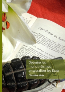 Détruire les monothéismes et sacraliser les États. Recherches transversales - Nots Christian