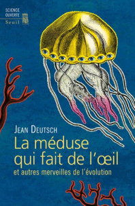La méduse qui fait de l'oeil et autres merveilles de l'évolution - Deutsch Jean ; Gournet Sophie