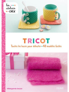 Tricot. Toutes les bases pour débuter. 40 modèles faciles - Deuzo Hildegarde ; Besse Fabrice ; Stefano Laurent