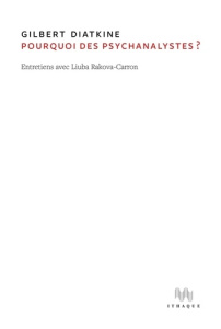 Pourquoi des psychanalystes ? Entretiens : Gilbert Diatkine et Liuba Rakova-Carron - Diatkine Gilbert ; Rakova-Carron Liuba