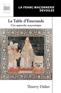 La table d'émeraude. Une approche maçonnique - Didier Thierry