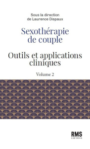 Sexothérapie de couple. Tome 2, Outils et applications cliniques - Dispaux Laurence ; Friedmann Amandine ; Hofmann Mé