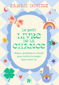 Le petit livre de la chance. Objets, symboles et rituels pour inviter la magie dans votre vie - Diviné Sarah ; Pauvert Line