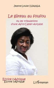 Le gâteau au foufou. Ou les tribulations d'une Afro-Camer-Ançaise - Djanga Jeanne-Louise