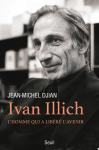 Ivan Illich. L'homme qui a libéré l'avenir - Djian Jean-Michel