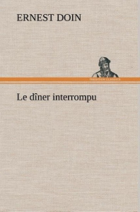 Le dîner interrompu. Le diner interrompu - Doin Ernest