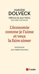 L'économie comme je l'aime et veux la faire aimer - Dolveck Marlène ; Tirole Jean ; Farandou Jean-Pier