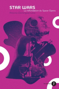 Star Wars. Genèse et triomphe - Dominguez Leiva Antonio