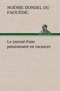 Le journal d'une pensionnaire en vacances. Le journal d une pensionnaire en vacances - Dondel Du faouëdic noémie