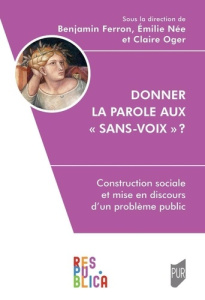 Donner la parole aux « sans-voix » ?. Construction sociale et mise en discours d'un problème public - Ferron Benjamin ; Née Emilie ; Oger Claire