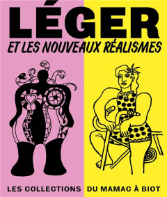 Léger et les Nouveaux Réalismes. Les collections du MAMAC à Biot - Dopffer Anne ; Guttierez Julie ; François Rébecca