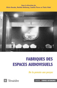 Fabriques des espaces audiovisuels. De la pensée aux perçus - Dorado Olivia ; Holloway Matilda ; Pierre Camille