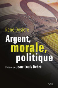 Argent, morale, politique - Dosière René