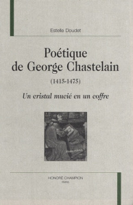 POETIQUE DE GEORGE CHASTELAIN (1415-1475). UN CRISTAL MUCIE EN UN COFFRE. - DOUDET ESTELLE