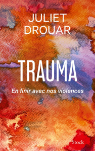 Trauma. En finir avec nos violences - Drouar Juliet