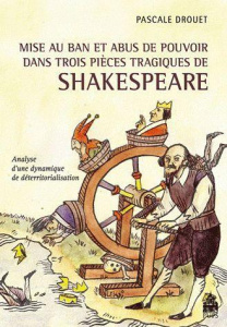 Mise au ban et abus de pouvoir. Essai sur trois pièces tragiques de Shakespeare - Drouet Pascale ; Housset Emmanuel