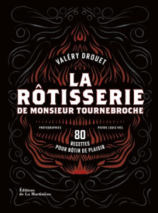 La rôtisserie de Monsieur Tournebroche. 80 recettes pour rôtir de plaisir - Drouet Valéry ; Viel Pierre-Louis
