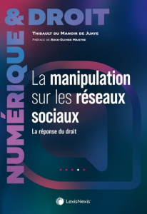 La manipulation sur les réseaux sociaux. La réponse du droit - Du Manoir de Juaye Thibault ; Maistre Roch-Olivier