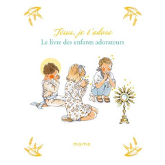 Jésus, je t'adore. Le livre des enfants adorateurs - Du Mesnil Sabine