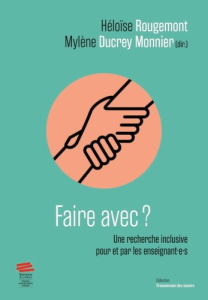 Faire avec ? Une recherche inclusive pour et par les enseignant.e.s - Ducrey Monnier Mylène ; Rougemont Héloïse