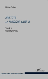 Aristote, La Physique, livre VI. Tome 2, Commentaire - Dufour Mylène