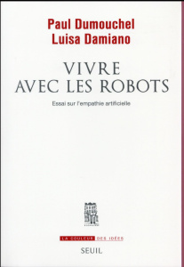 Vivre avec les robots. Essai sur l'empathie artificielle - Dumouchel Paul ; Damiano Luisa