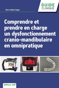 Comprendre et prendre en charge un dysfonctionnement crânio-mandibulaire en omnipratique - Dupas Pierre-Hubert ; Bolla Marc