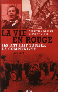La vie en rouge (1944-1989). Ils ont fait tomber le communisme - Duplan Christian ; Giret Vincent