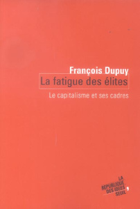 La fatigue des élites. Le capitalisme et ses cadres - Dupuy François