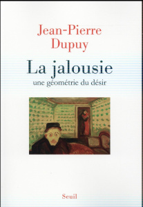 La jalousie. Une géometrie du désir - Dupuy Jean-Pierre ; Rey Olivier