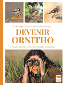 Devenir ornitho. Conseils, trucs et astuces d'un expert des oiseaux - Duquet Marc ; Desbordes François