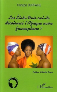 Les Etats-Unis ont-ils décolonisé l'Afrique noire francophone? - Durpaire François