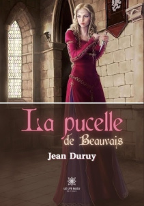 La pucelle de Beauvais - Duruy Jean