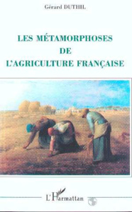 Les métamorphoses de l'agriculture française - Duthil Gérard