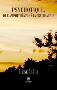 Psychotique, de l'amphithéâtre à la psychiatrie - Ebère Elène