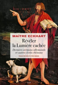 Révéler la lumière cachée. Derniers sermons allemands et autres écrits rhénans - Eckhart Johannes ; Mangin Eric