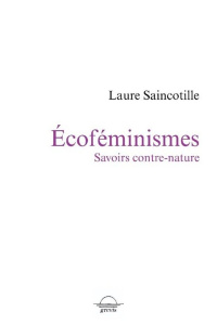 Ecoféminismes. Savoirs contre nature - Saincotille Laure