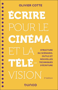Ecrire pour le cinéma et la télévision. Structure du scénario, outils et nouvelles techniques d'écri - Cotte Olivier