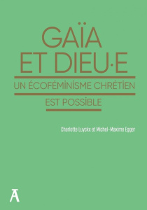 Gaïa et Dieu.e. Un écoféminisme chrétien est possible - Luyckx Charlotte ; Egger Michel Maxime ; Gebara Iv
