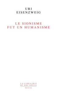 Le sionisme fut un humanisme - Eisenzweig Uri