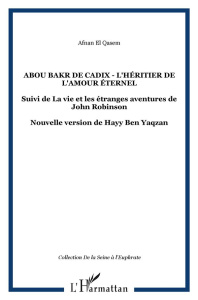 Abou Bakr de Cadix - L'héritier de l'amour éternel. Suivi de La vie et les étranges aventures de Joh - El Qasem afnan