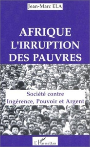 Afrique, l'irruption des pauvres. Société contre ingérence, pouvoir et argent - Ela Jean-Marc