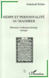 Oedipe et personnalité au Maghreb. Éléments d'ethnopsychologie - Elfakir Abdelhadi