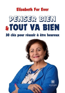 Penser bien et tout va bien. 30 clés pour réussir à être heureux - FOR EVER ELISABETH