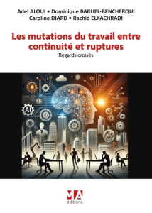 Les Mutations du Travail entre Continuité et Ruptures. Regards croisés - Aloui Adel ; Baruel-Bencherqui Dominique ; Diard C